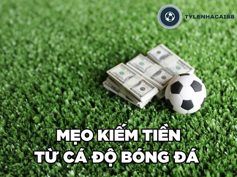 Mẹo kiếm tiền từ cá độ bóng đá