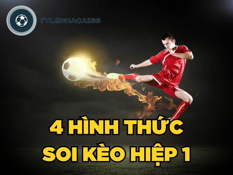 4 hình thức soi kèo hiệp 1