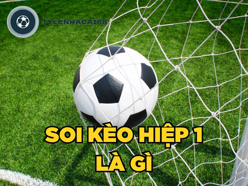 Soi kèo hiệp 1 là gì