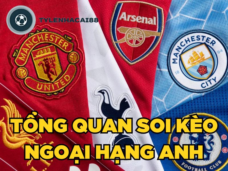 Tổng quan soi kèo Ngoại hạng Anh